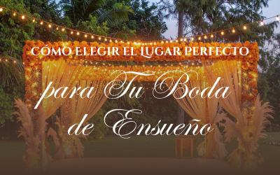 Cómo Elegir el Lugar Perfecto para Tu Boda de Ensueño