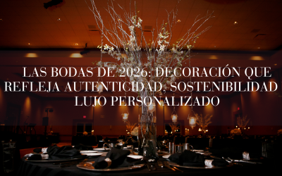 ✨ LAS BODAS DE 2026: DECORACIÓN QUE REFLEJA AUTENTICIDAD, SOSTENIBILIDAD Y LUJO PERSONALIZADO ✨