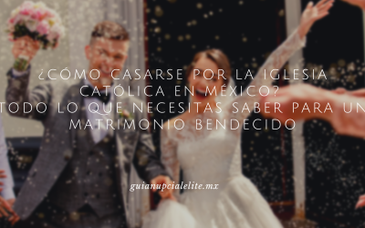 ¿Cómo Casarse por la Iglesia Católica en México? Todo lo que Necesitas Saber para un Matrimonio Bendecido